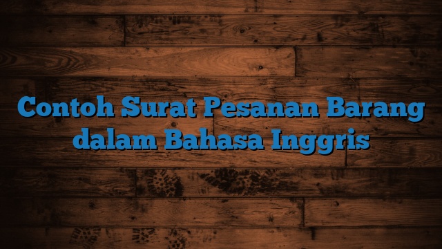 Contoh Surat Pesanan Barang dalam Bahasa Inggris