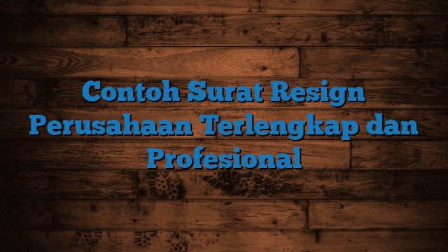 Contoh Surat Resign Perusahaan Terlengkap dan Profesional