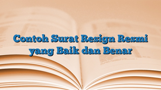 Contoh Surat Resign Resmi yang Baik dan Benar