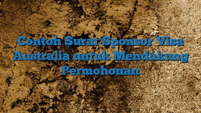 Contoh Surat Sponsor Visa Australia untuk Mendukung Permohonan