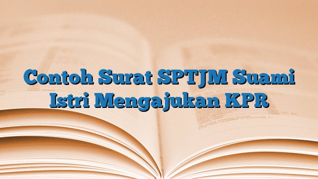 Contoh Surat SPTJM Suami Istri Mengajukan KPR