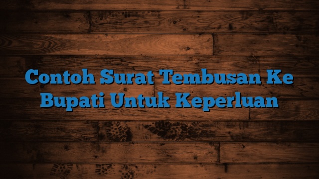 Contoh Surat Tembusan Ke Bupati Untuk Keperluan