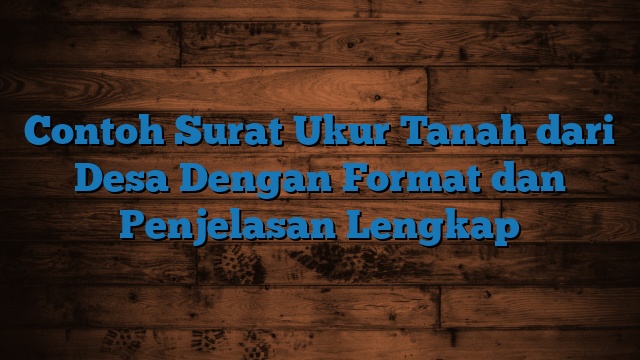 Contoh Surat Ukur Tanah dari Desa Dengan Format dan Penjelasan Lengkap