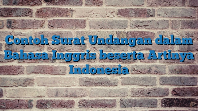 Contoh Surat Undangan dalam Bahasa Inggris beserta Artinya Indonesia