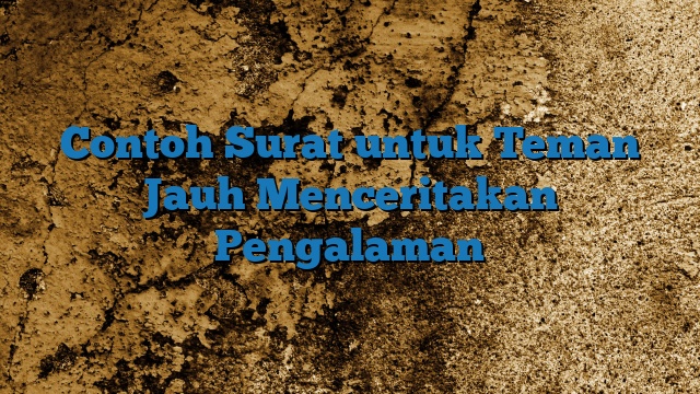 Contoh Surat untuk Teman Jauh Menceritakan Pengalaman