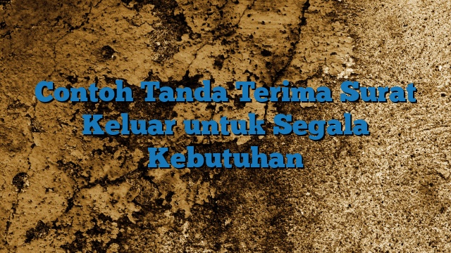 Contoh Tanda Terima Surat Keluar untuk Segala Kebutuhan