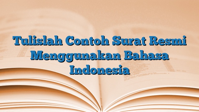 Tulislah Contoh Surat Resmi Menggunakan Bahasa Indonesia